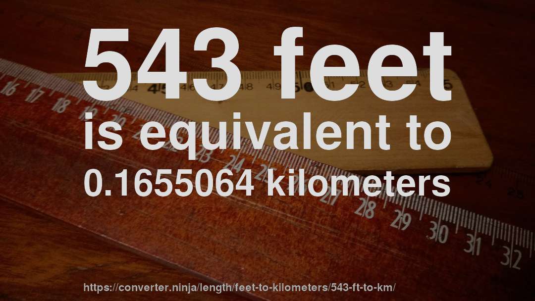 543 feet is equivalent to 0.1655064 kilometers