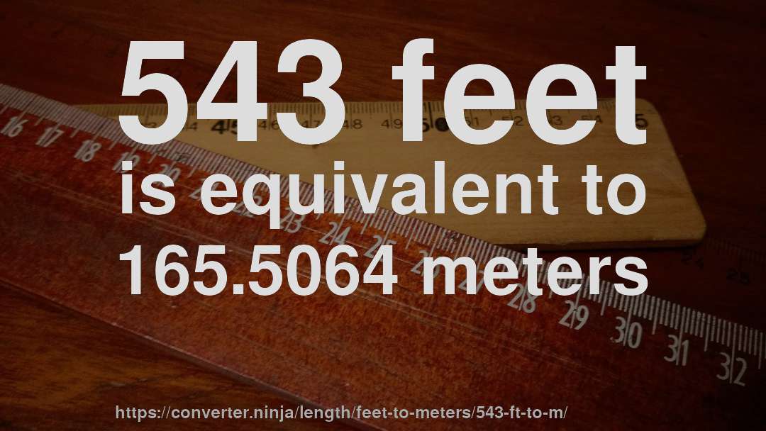543 feet is equivalent to 165.5064 meters