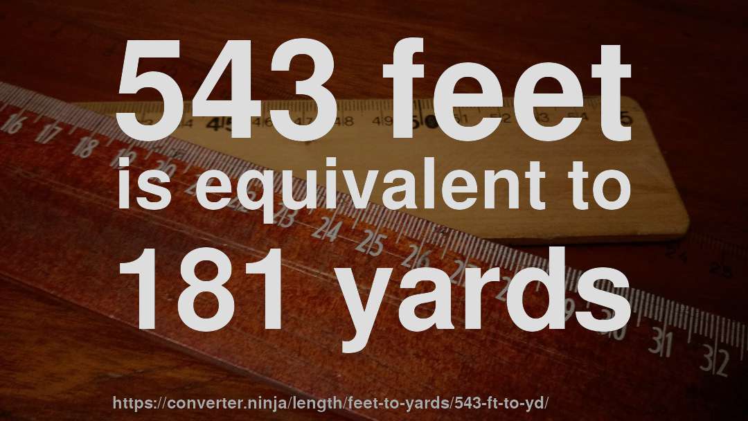 543 feet is equivalent to 181 yards