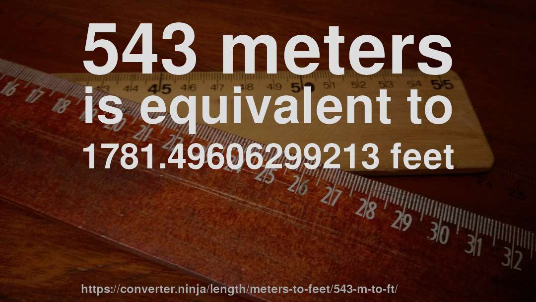 543 meters is equivalent to 1781.49606299213 feet