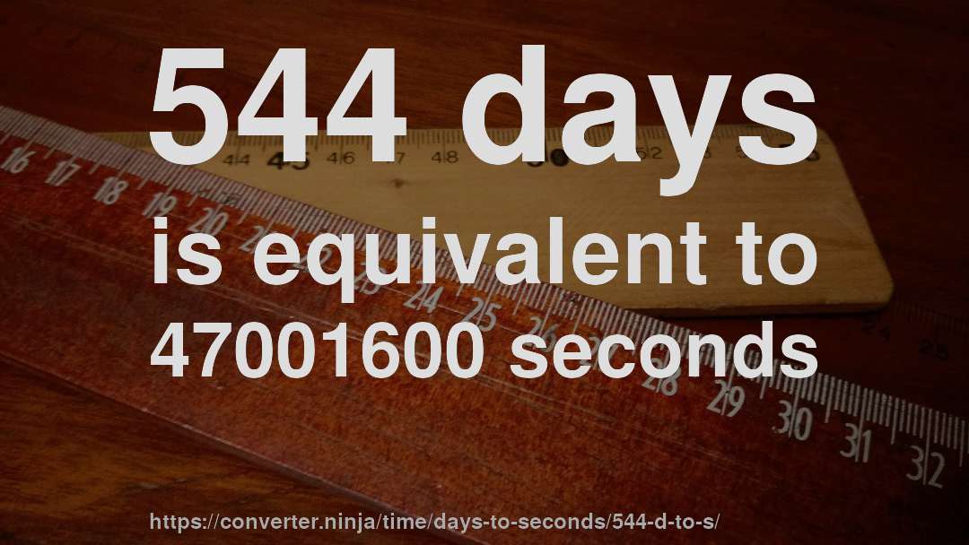 544 days is equivalent to 47001600 seconds