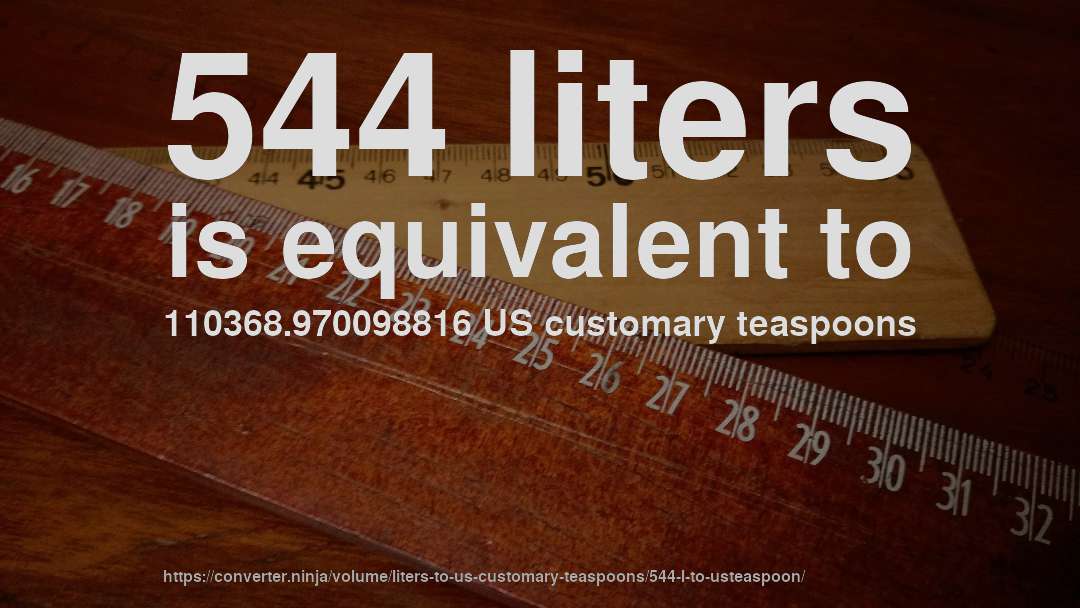 544 liters is equivalent to 110368.970098816 US customary teaspoons