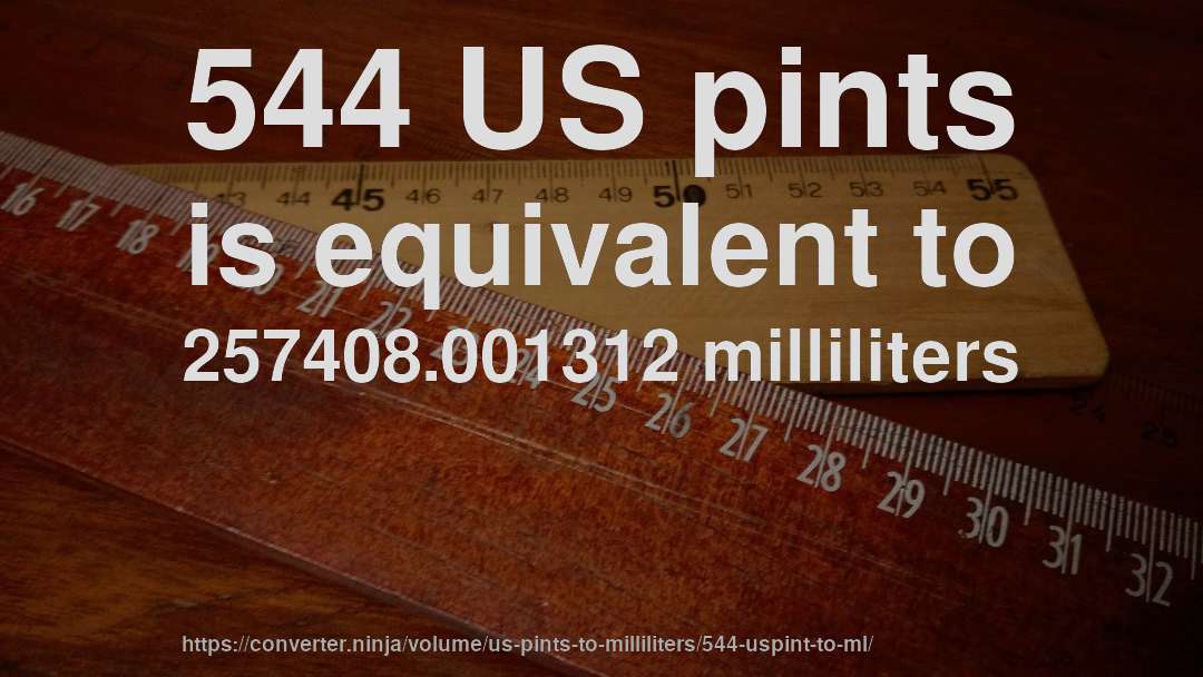 544 US pints is equivalent to 257408.001312 milliliters