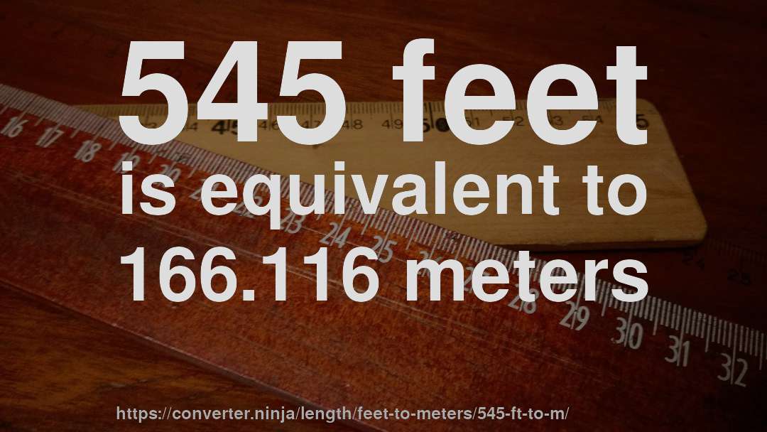 545 feet is equivalent to 166.116 meters