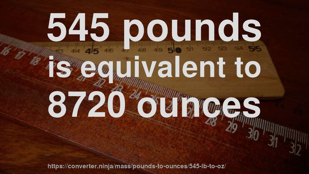 545 pounds is equivalent to 8720 ounces