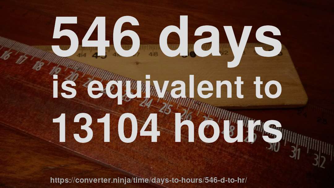 546 days is equivalent to 13104 hours