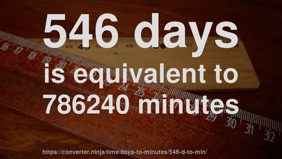 546 days is equivalent to 786240 minutes