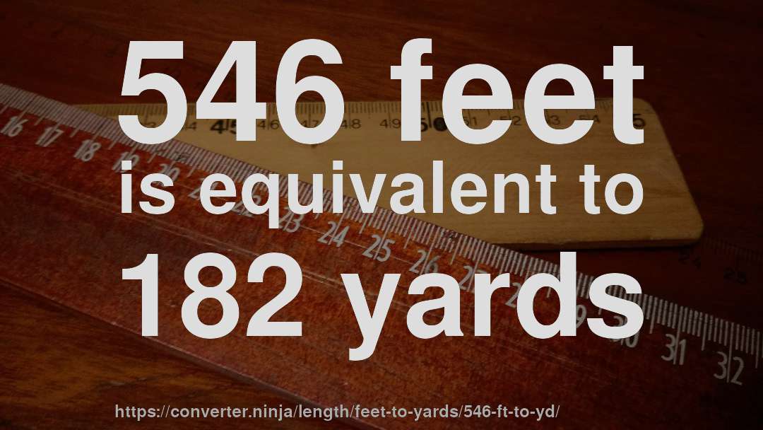 546 feet is equivalent to 182 yards