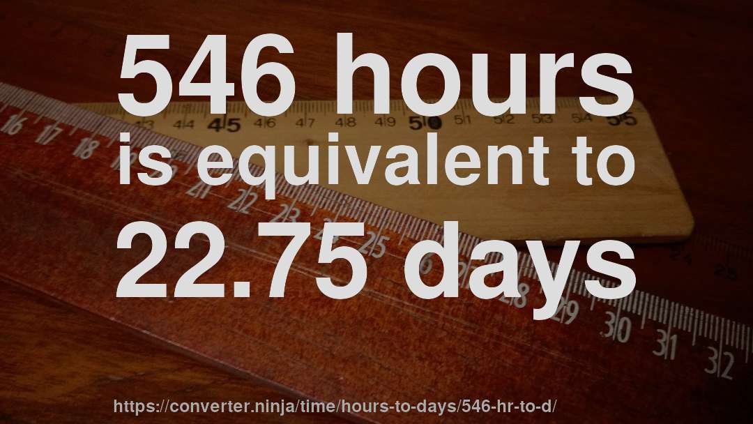 546 hours is equivalent to 22.75 days