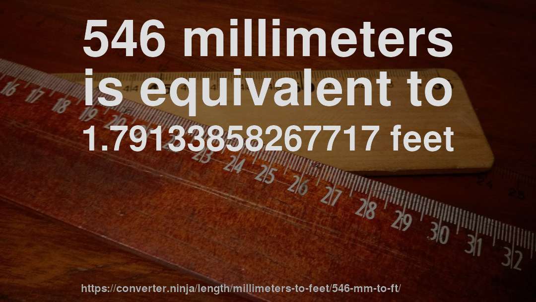 546 millimeters is equivalent to 1.79133858267717 feet