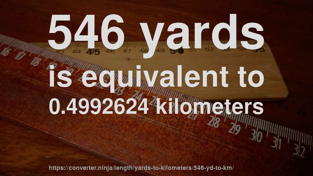 546 yards is equivalent to 0.4992624 kilometers