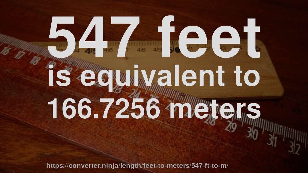 547 feet is equivalent to 166.7256 meters