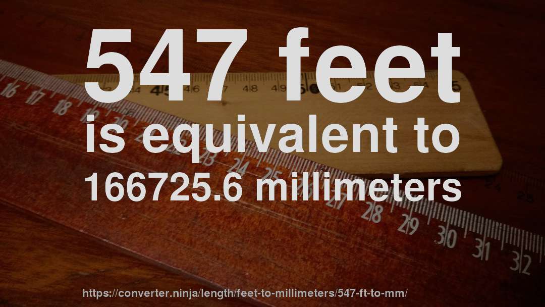 547 feet is equivalent to 166725.6 millimeters