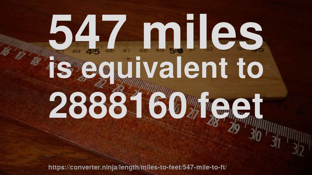 547 miles is equivalent to 2888160 feet