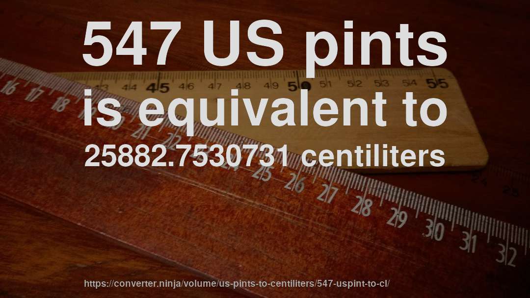 547 US pints is equivalent to 25882.7530731 centiliters
