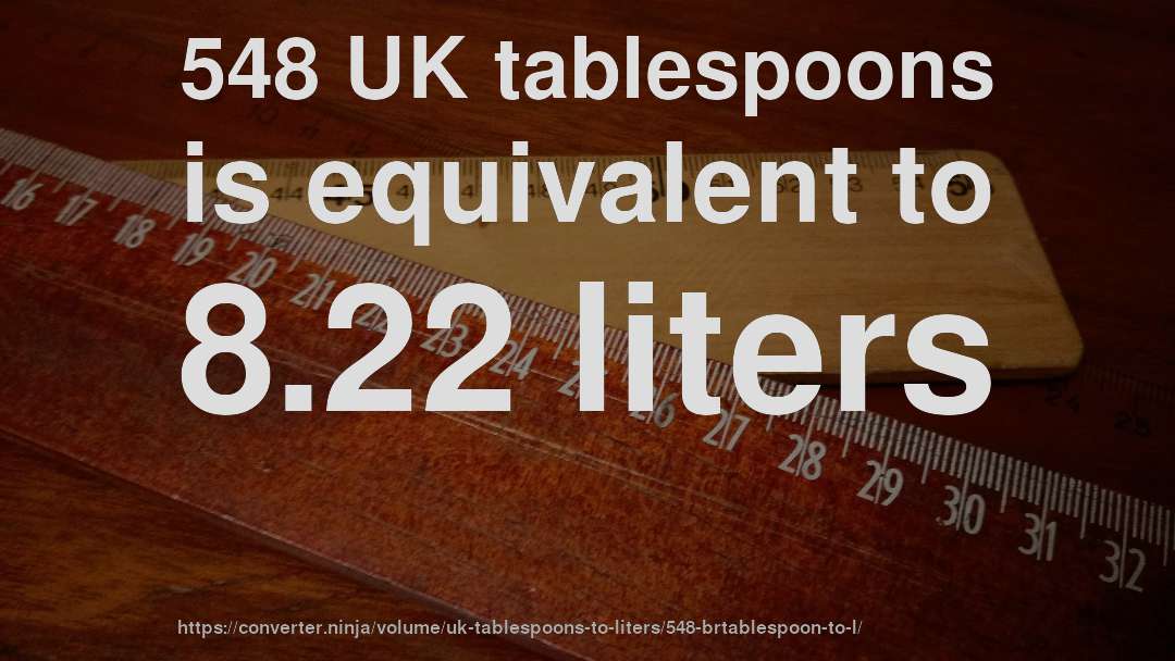 548 UK tablespoons is equivalent to 8.22 liters