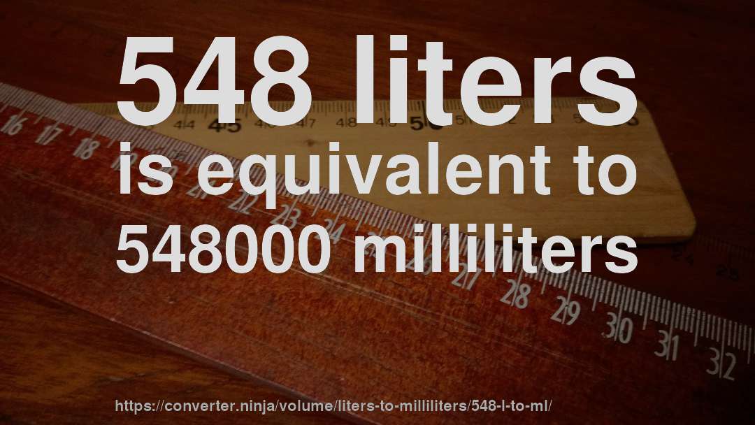 548 liters is equivalent to 548000 milliliters