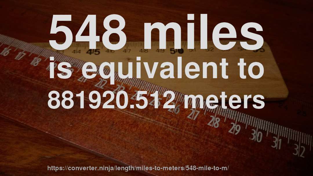 548 miles is equivalent to 881920.512 meters