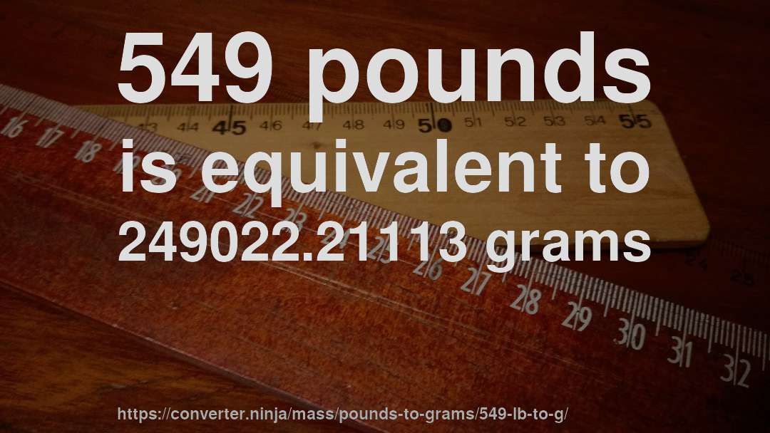 549 pounds is equivalent to 249022.21113 grams