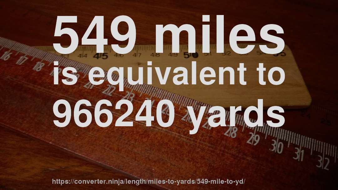 549 miles is equivalent to 966240 yards