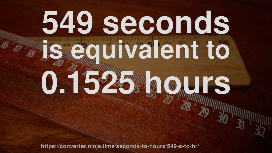 549 seconds is equivalent to 0.1525 hours