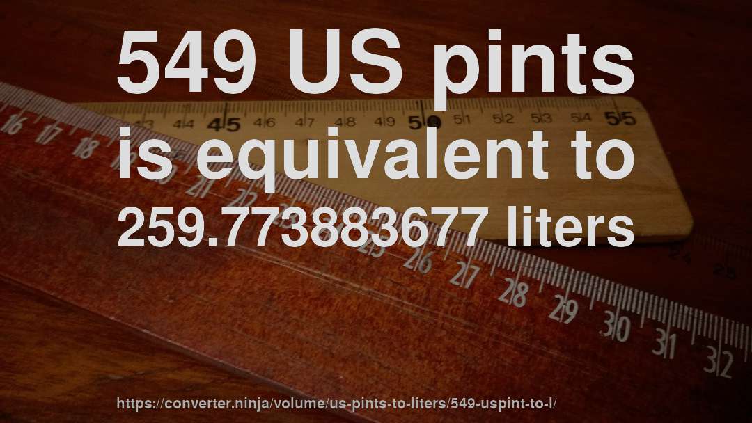 549 US pints is equivalent to 259.773883677 liters