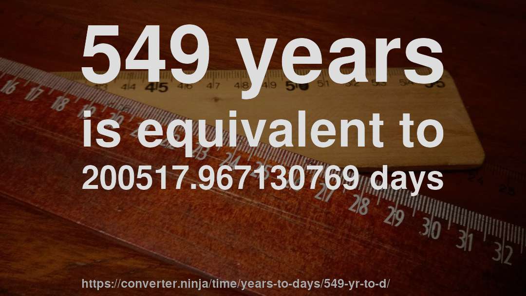 549 years is equivalent to 200517.967130769 days