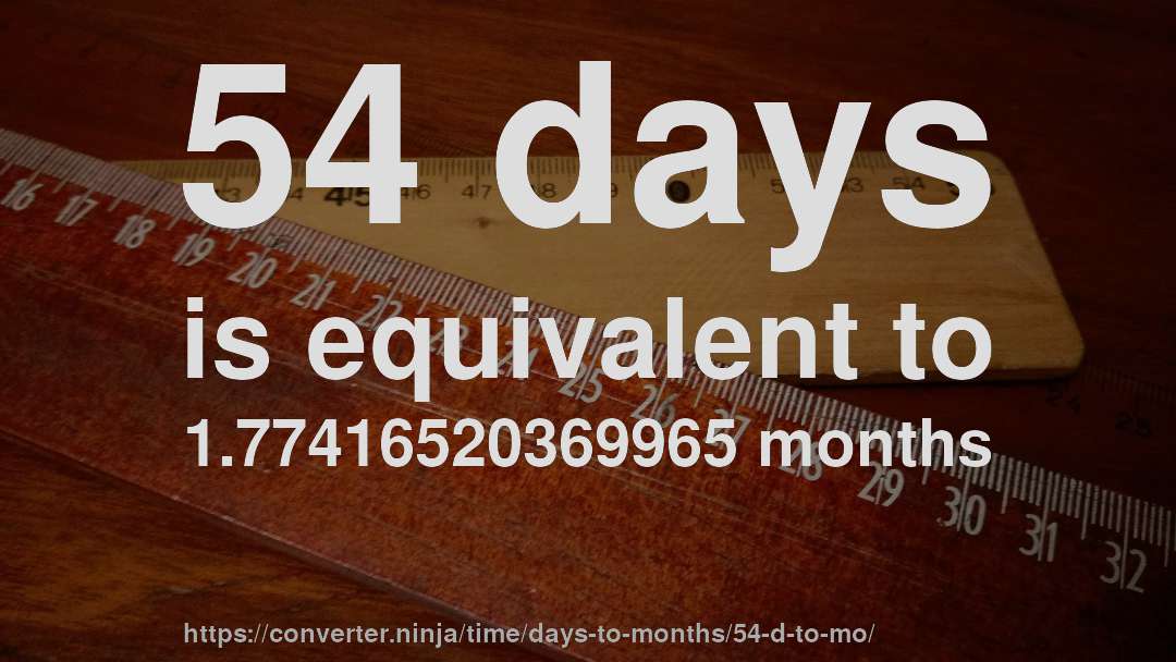 54 days is equivalent to 1.77416520369965 months
