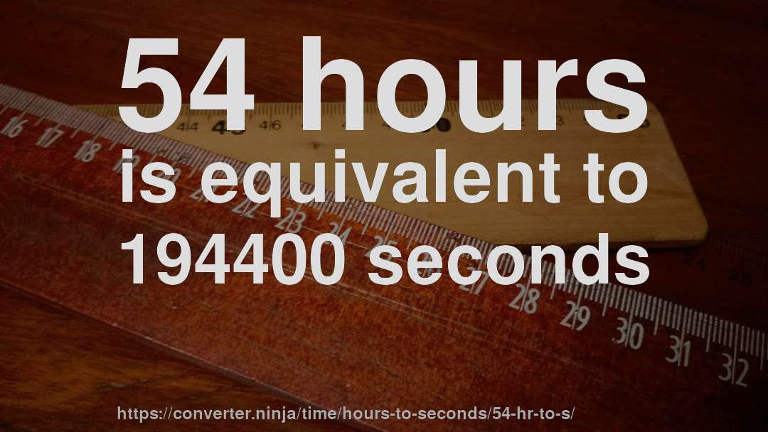 54 hours is equivalent to 194400 seconds