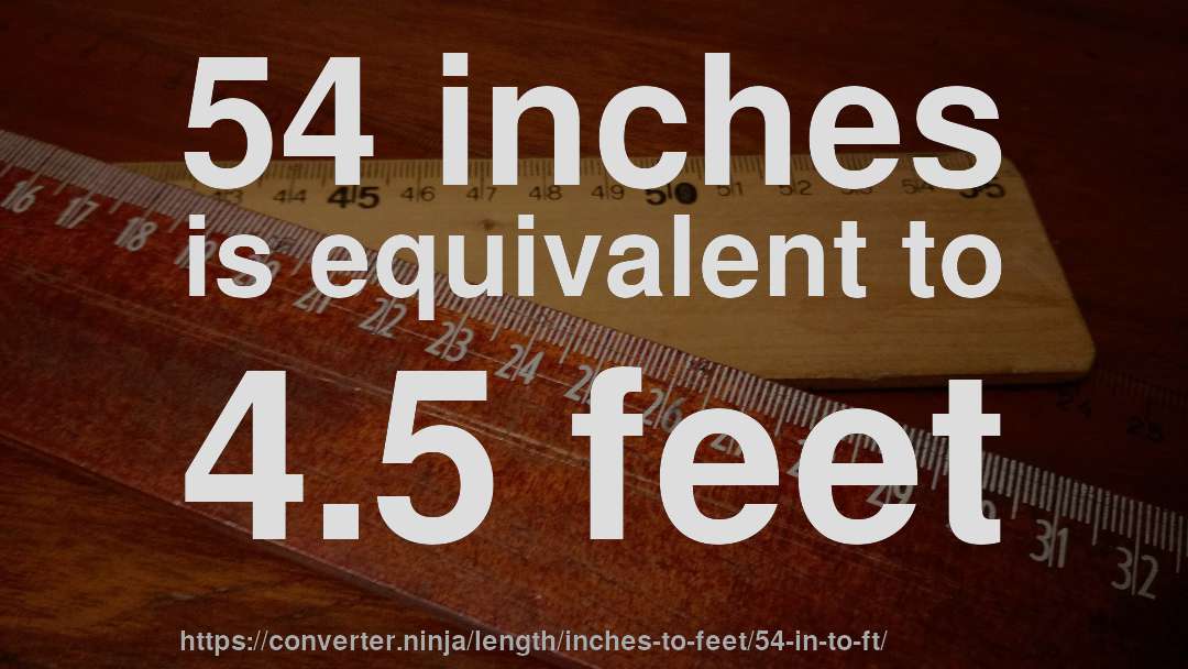 54 inches is equivalent to 4.5 feet