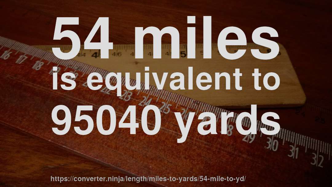 54 miles is equivalent to 95040 yards