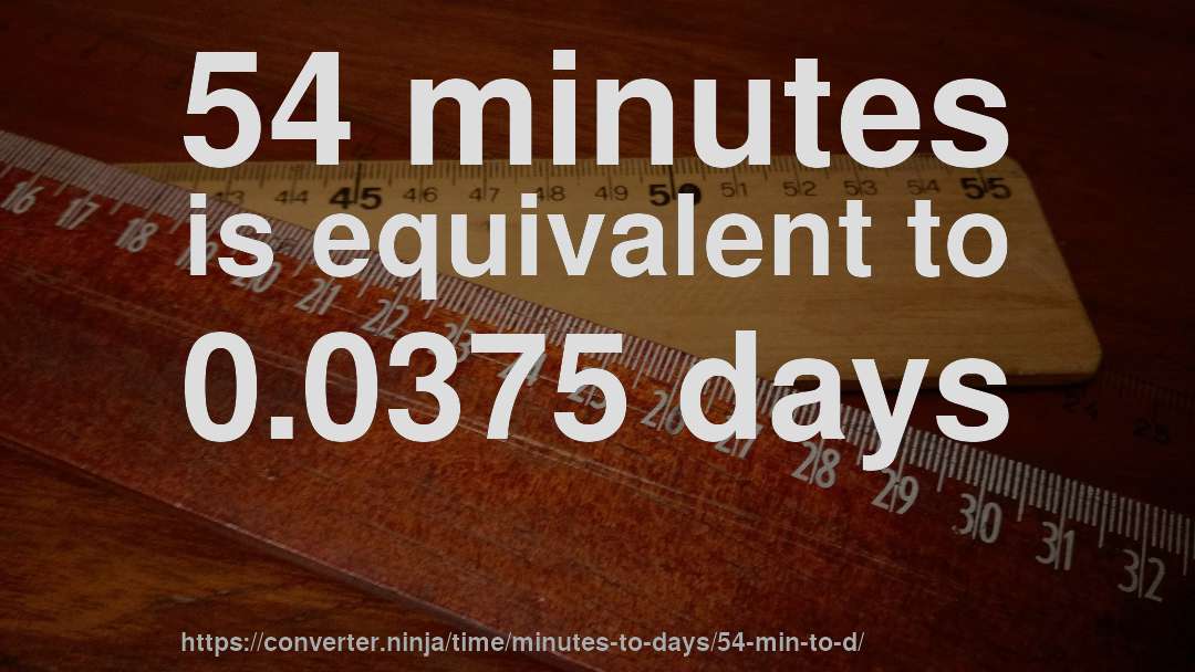 54 minutes is equivalent to 0.0375 days