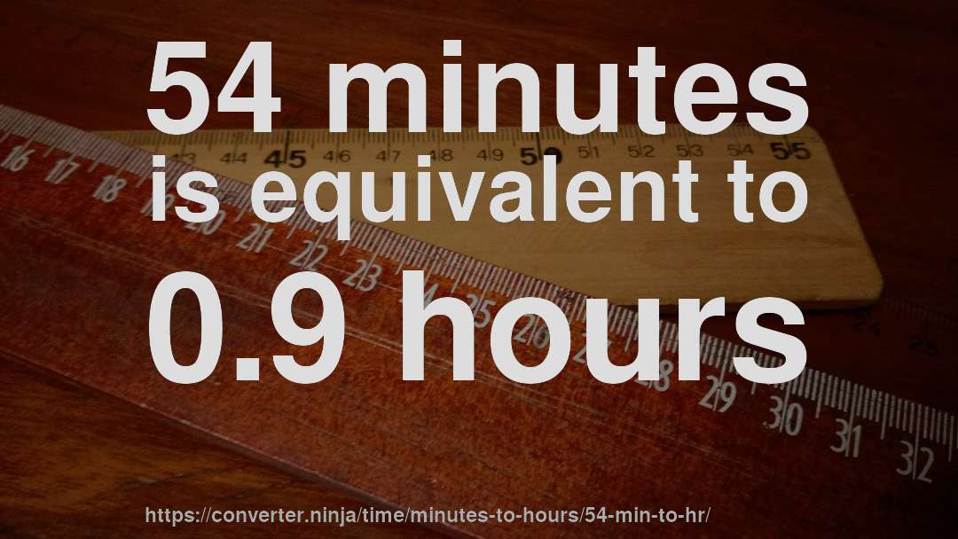 54 minutes is equivalent to 0.9 hours