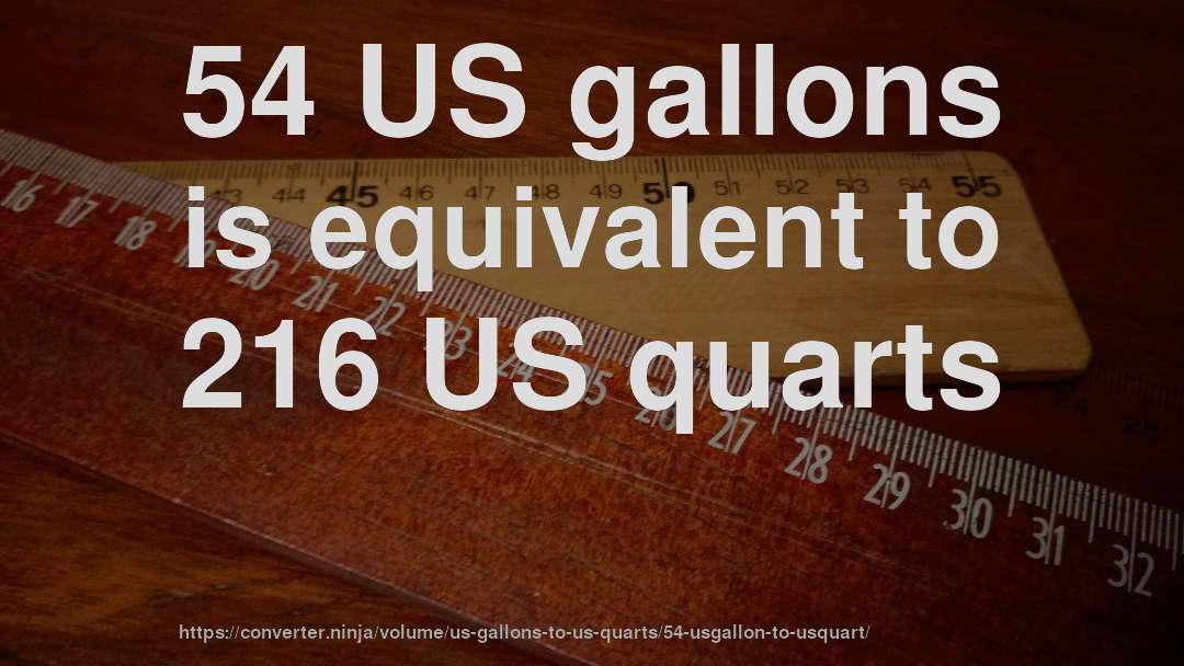 54 US gallons is equivalent to 216 US quarts