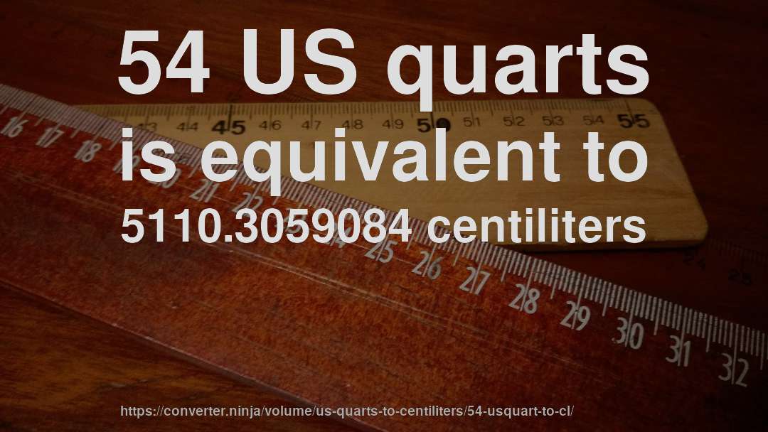54 US quarts is equivalent to 5110.3059084 centiliters