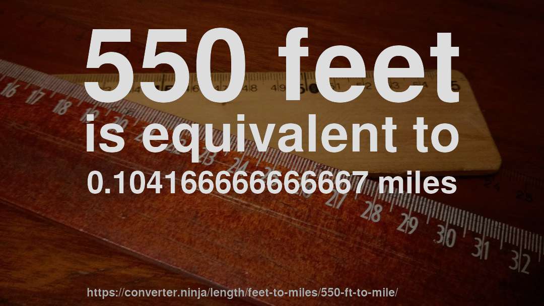 550 feet is equivalent to 0.104166666666667 miles