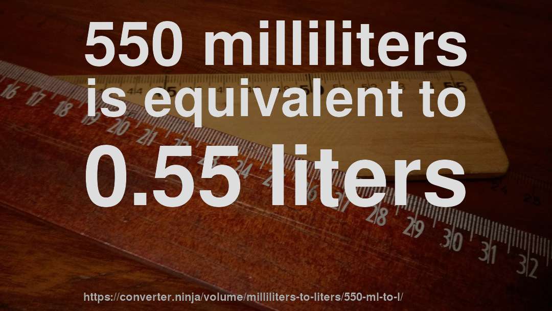 550 milliliters is equivalent to 0.55 liters
