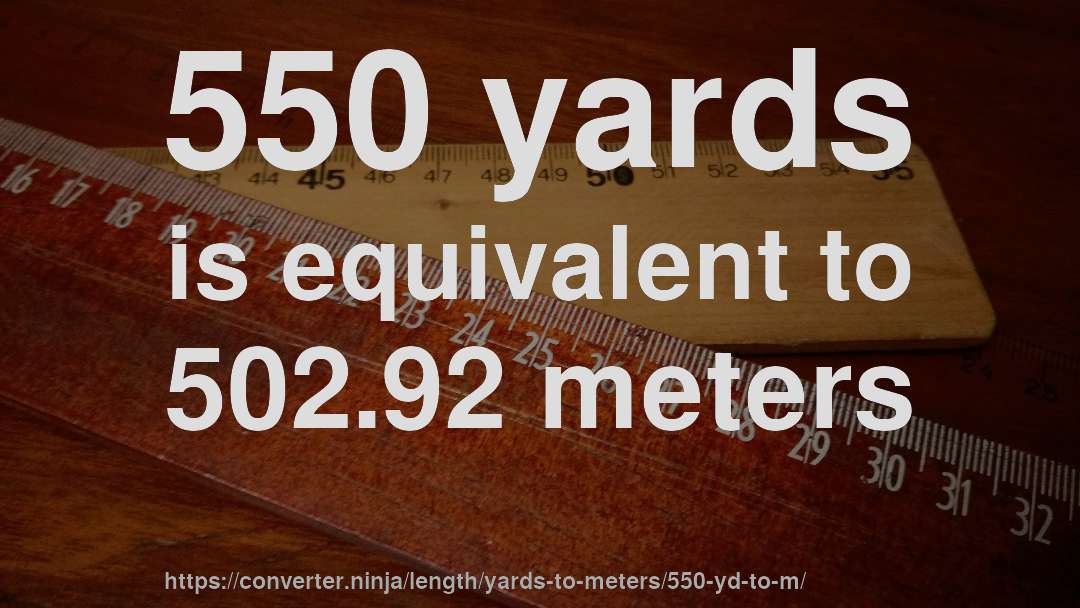 550 yards is equivalent to 502.92 meters