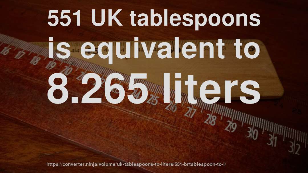 551 UK tablespoons is equivalent to 8.265 liters