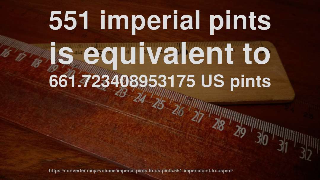 551 imperial pints is equivalent to 661.723408953175 US pints