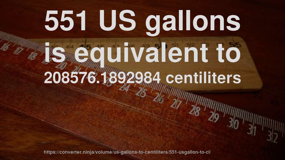 551 US gallons is equivalent to 208576.1892984 centiliters
