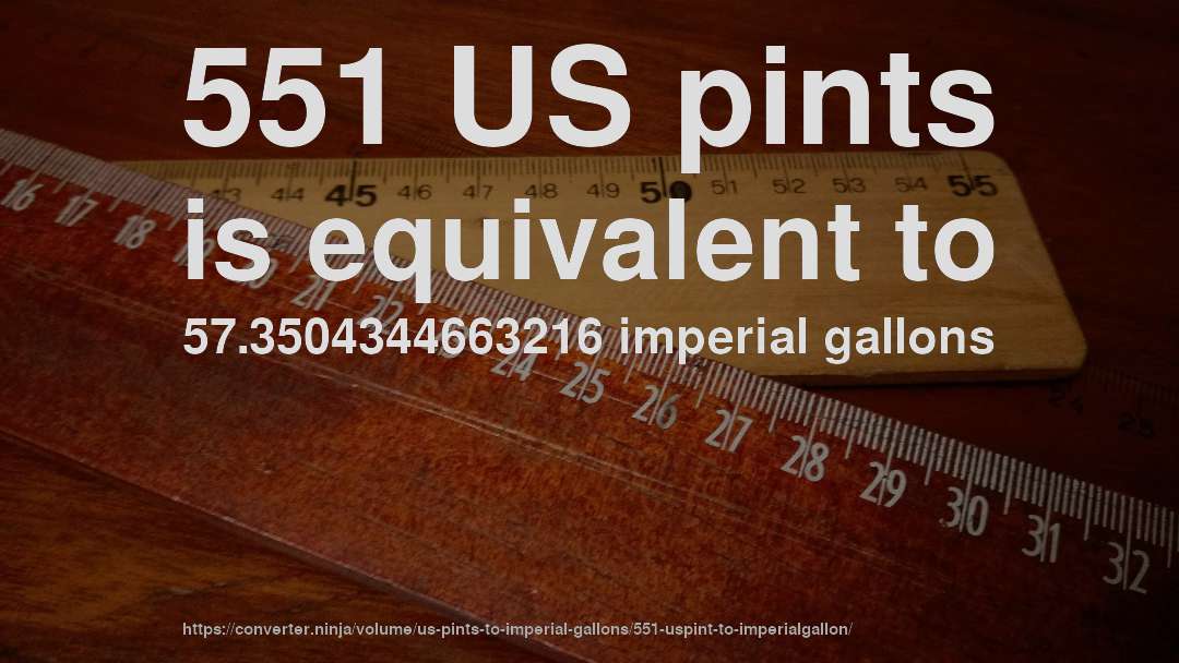 551 US pints is equivalent to 57.3504344663216 imperial gallons