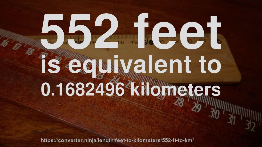 552 feet is equivalent to 0.1682496 kilometers