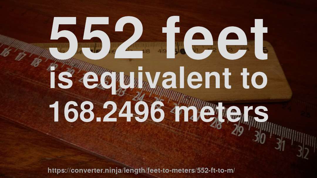552 feet is equivalent to 168.2496 meters