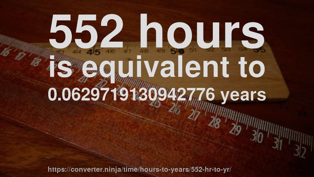 552 hours is equivalent to 0.0629719130942776 years
