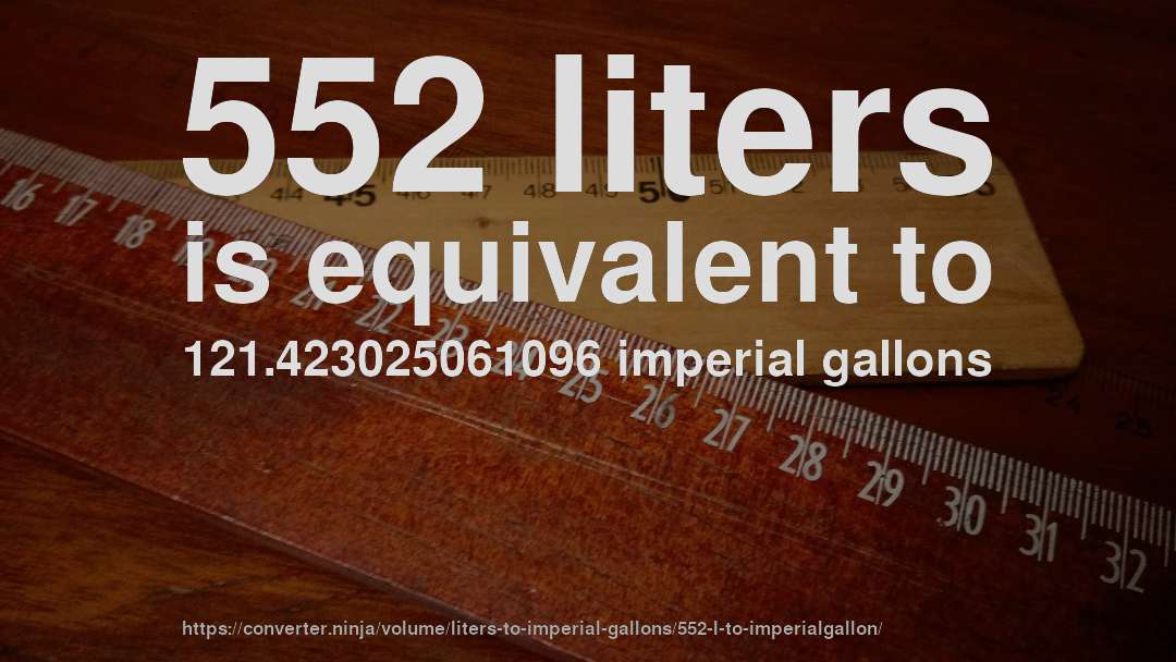 552 liters is equivalent to 121.423025061096 imperial gallons