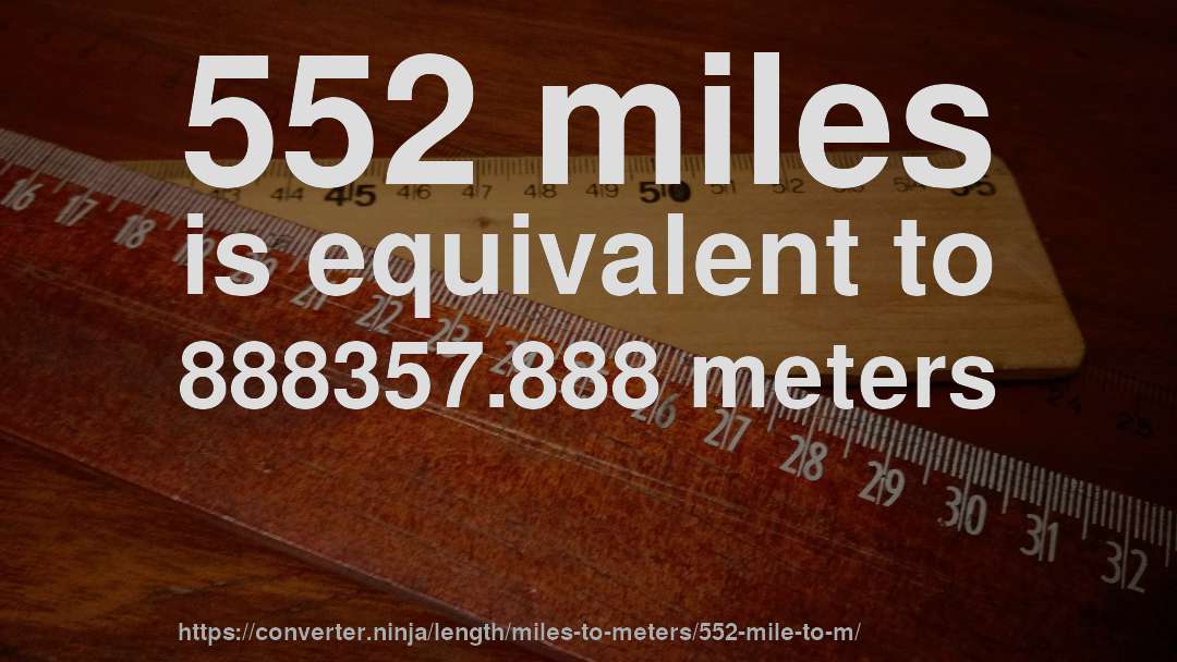 552 miles is equivalent to 888357.888 meters