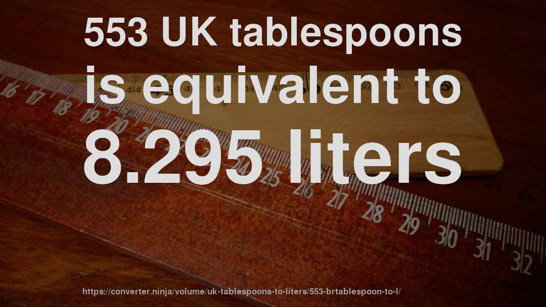 553 UK tablespoons is equivalent to 8.295 liters