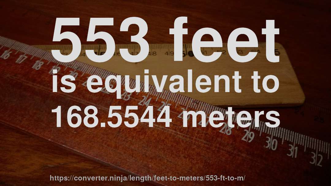 553 feet is equivalent to 168.5544 meters