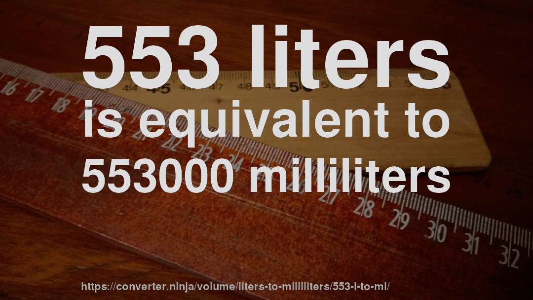 553 liters is equivalent to 553000 milliliters